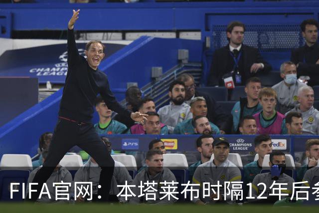 FIFA官网：本塔莱布时隔12年后参加世界杯，2年前因心脏骤停手术